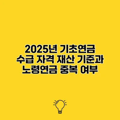2025년 기초연금 수급 자격 재산 기준과 노령연금 중복 여부