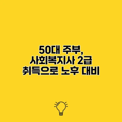 50대 주부, 사회복지사 2급 취득으로 노후 대비