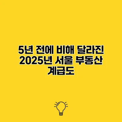 5년 전에 비해 달라진 2025년 서울 부동산 계급도
