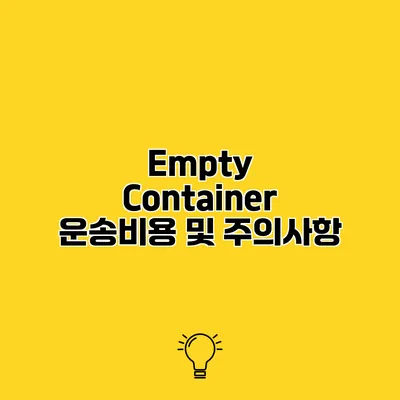 Empty Container 운송비용 및 주의사항