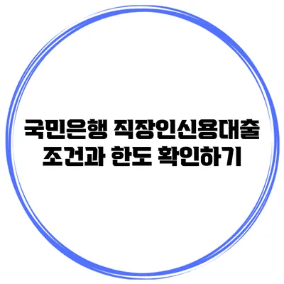 국민은행 직장인신용대출 조건과 한도 확인하기
