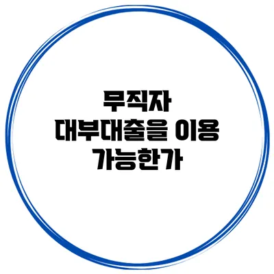 무직자 대부대출을 이용 가능한가?