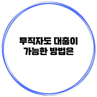 무직자도 대출이 가능한 방법은?