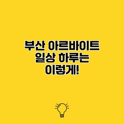 부산 아르바이트 일상 하루는 이렇게!