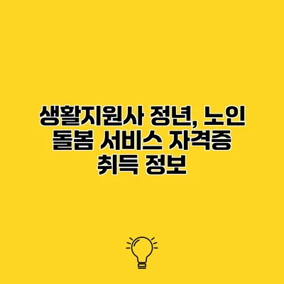 생활지원사 정년, 노인 돌봄 서비스 자격증 취득 정보