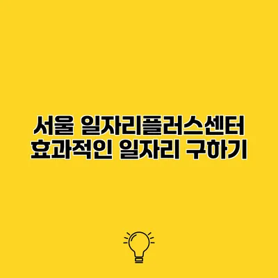 서울 일자리플러스센터 효과적인 일자리 구하기