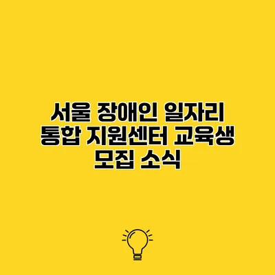 서울 장애인 일자리 통합 지원센터 교육생 모집 소식