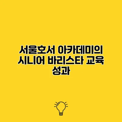 서울호서 아카데미의 시니어 바리스타 교육 성과