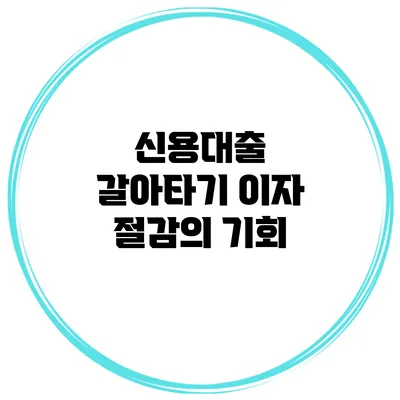 신용대출 갈아타기 이자 절감의 기회