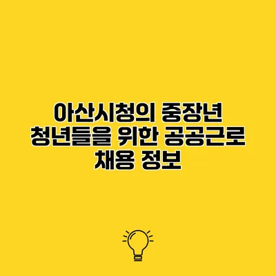 아산시청의 중장년 청년들을 위한 공공근로 채용 정보