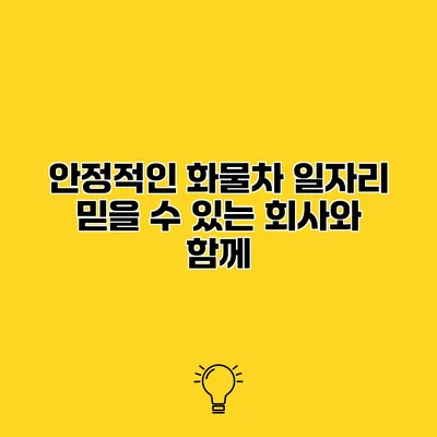 안정적인 화물차 일자리 믿을 수 있는 회사와 함께