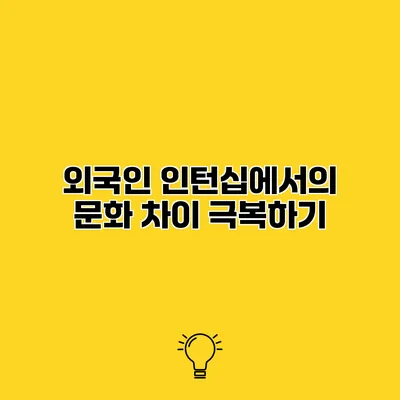 외국인 인턴십에서의 문화 차이 극복하기
