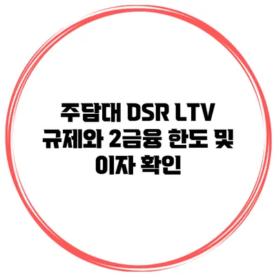 주담대 DSR LTV 규제와 2금융 한도 및 이자 확인