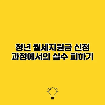 청년 월세지원금 신청 과정에서의 실수 피하기