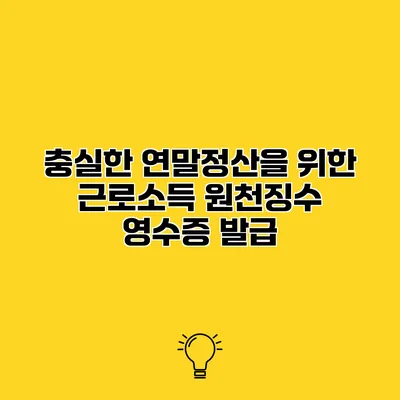 충실한 연말정산을 위한 근로소득 원천징수 영수증 발급