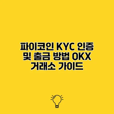 파이코인 KYC 인증 및 출금 방법 OKX 거래소 가이드