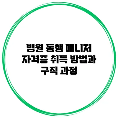 병원 동행 매니저 자격증 취득 방법과 구직 과정
