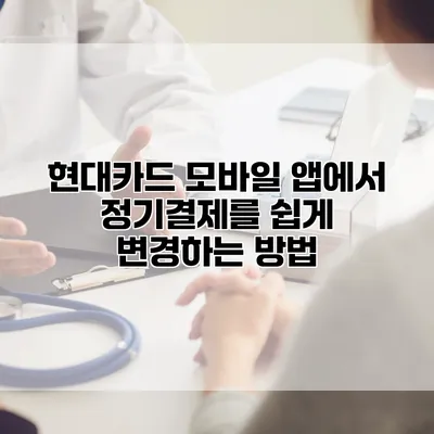 현대카드 모바일 앱에서 정기결제를 쉽게 변경하는 방법