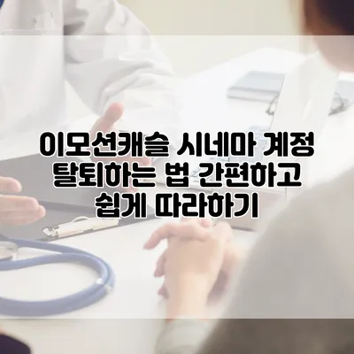 이모션캐슬 시네마 계정 탈퇴하는 법: 간편하고 쉽게 따라하기